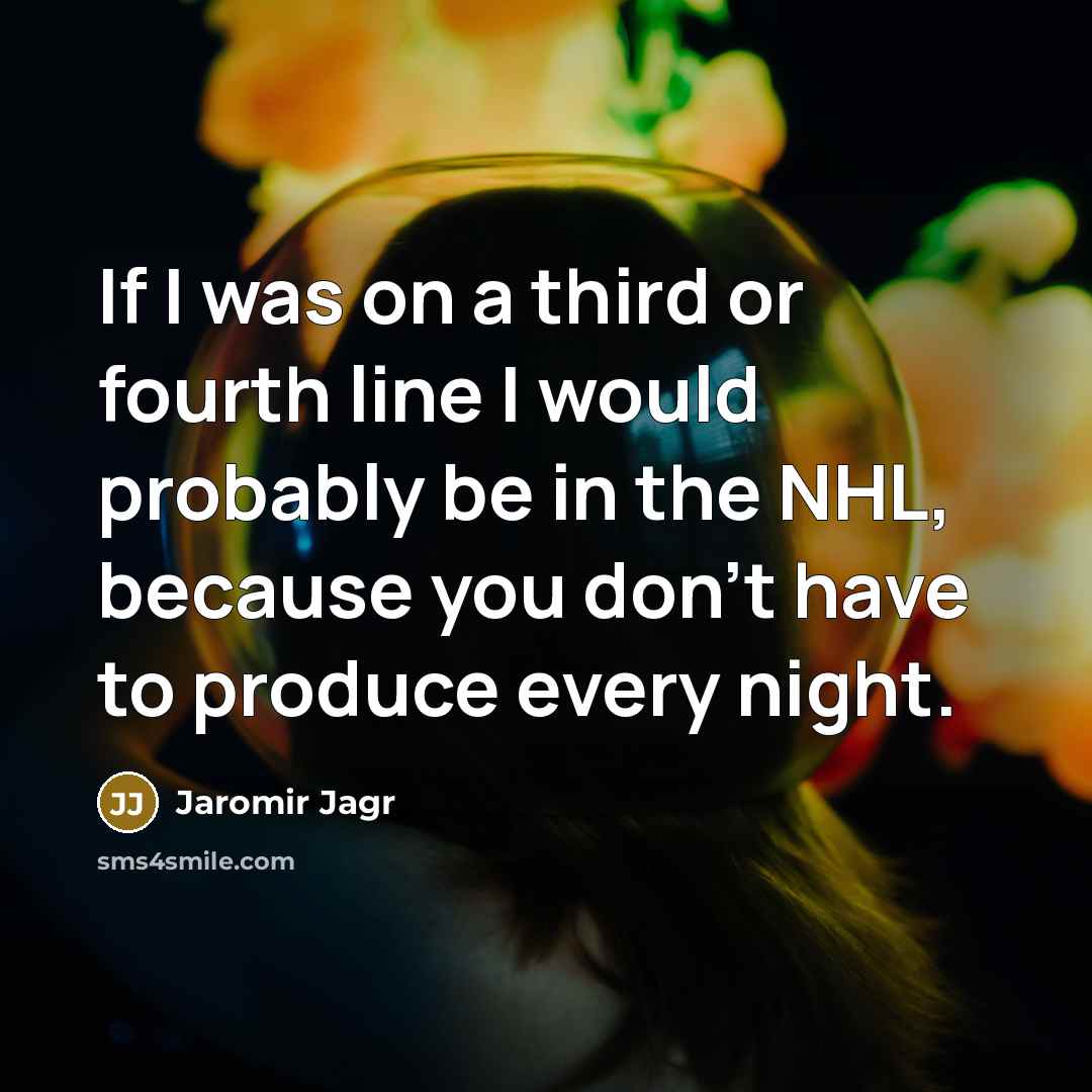 “If I was on a third or fourth line I…” quote by Jaromir Jagr
