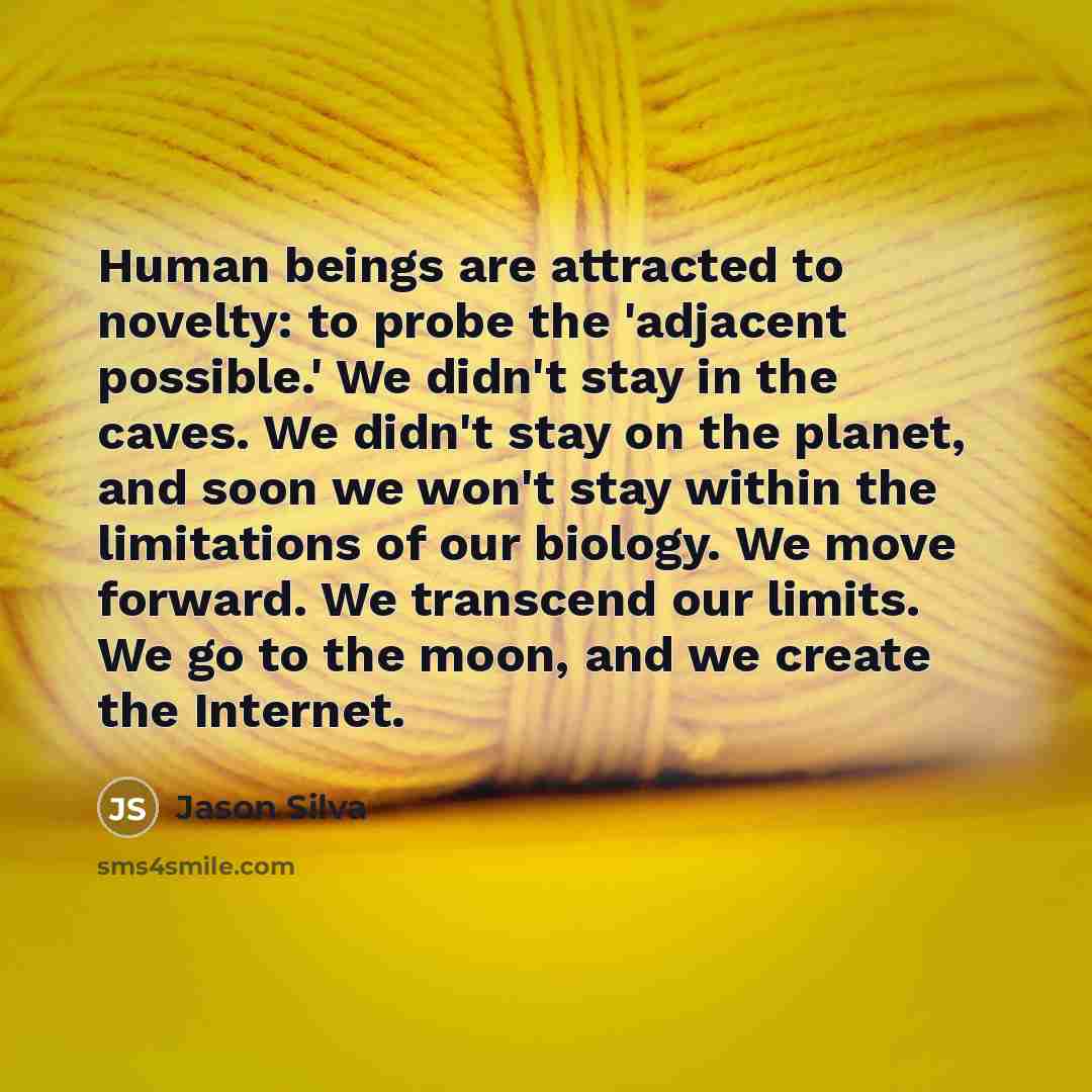 “Human beings are attracted to novelty: to probe the 'adjacent…” quote by Jason Silva