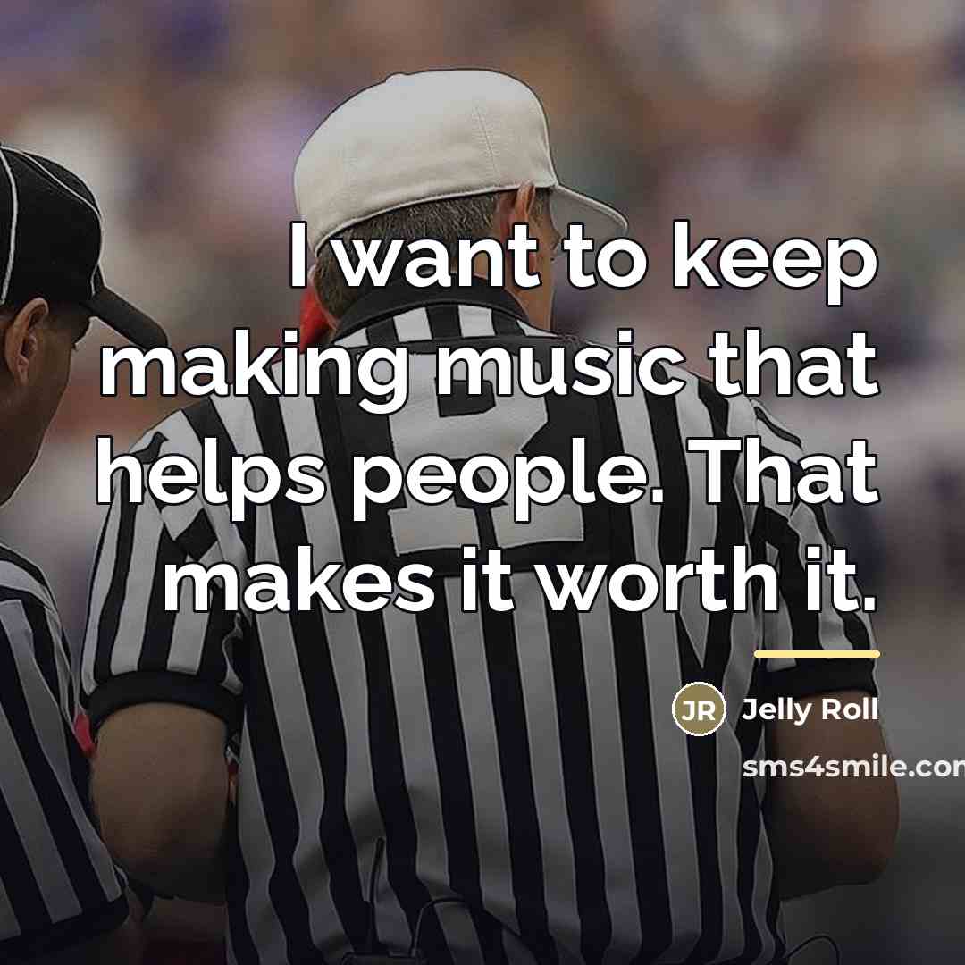 “I want to keep making music that helps people. That…” quote by Jelly Roll