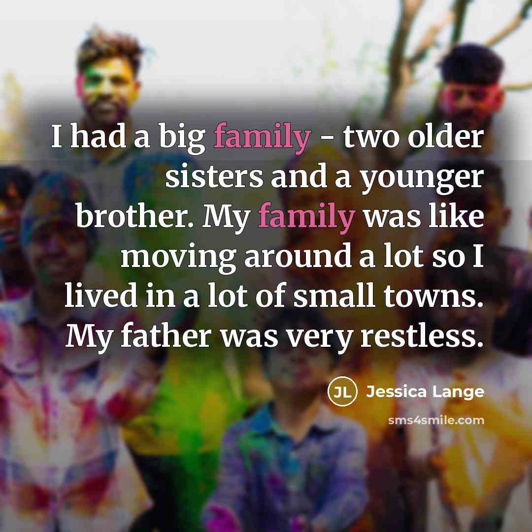 “I had a big family - two older sisters and…” quote by Jessica Lange