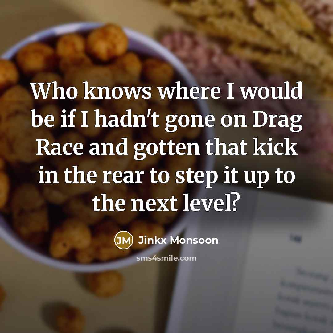 “Who knows where I would be if I hadn't gone…” quote by Jinkx Monsoon
