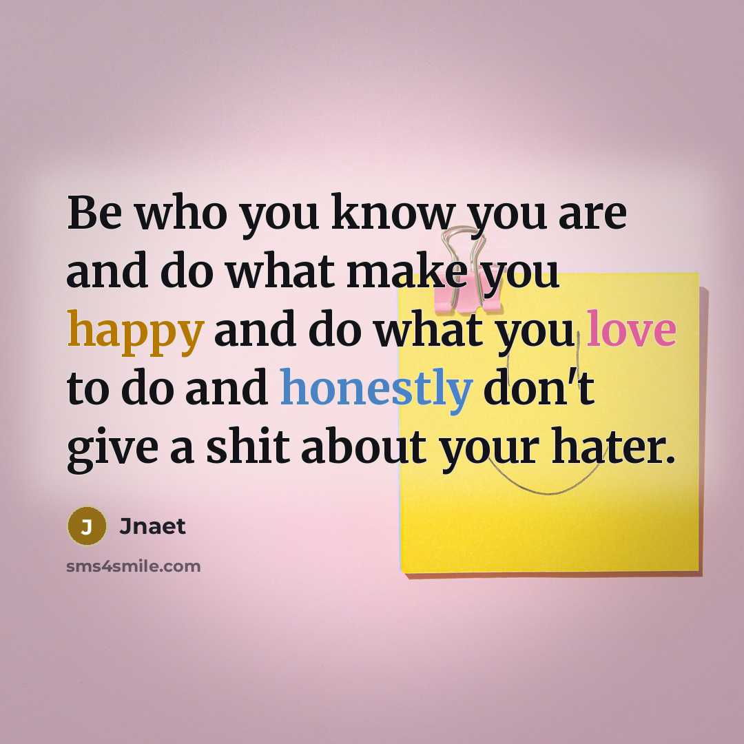 “Be who you know you are and do what make you happy and do what you love to do and honestly don't give a shit about your hater.” quote by Jnaet
