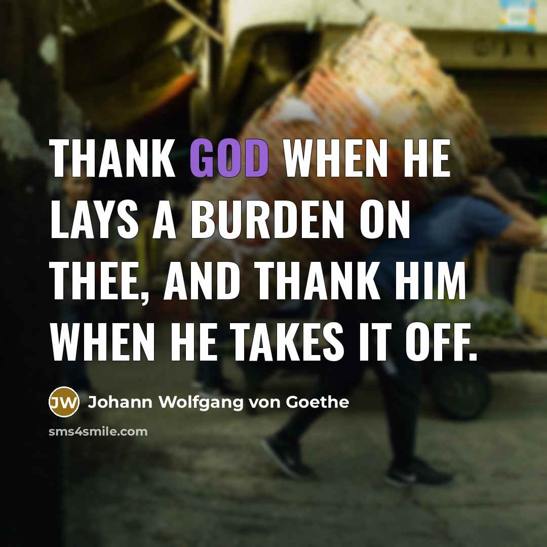 “Thank God when He lays a burden on thee, and…” quote by Johann Wolfgang von Goethe