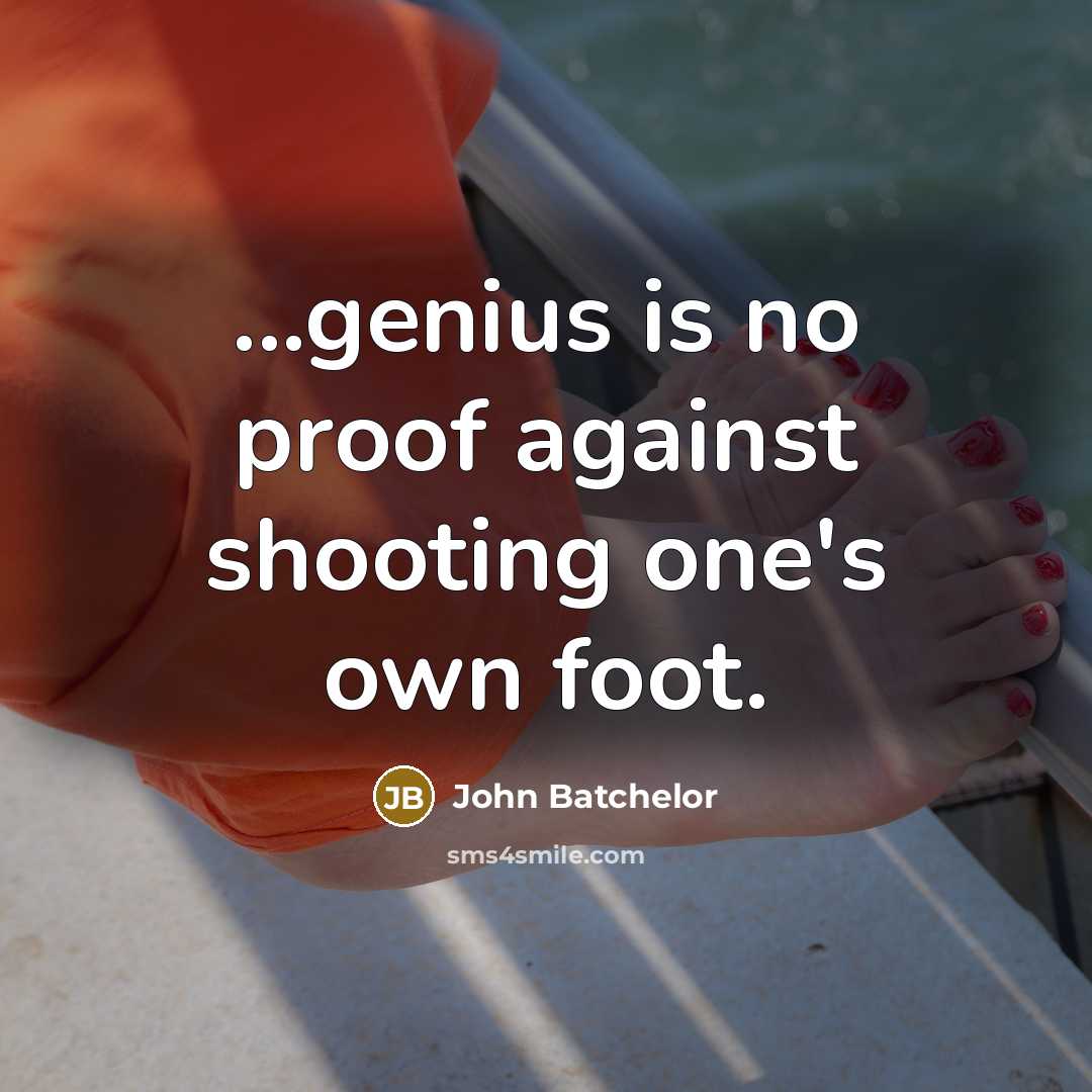 “...genius is no proof against shooting one's own foot.…” quote by John Batchelor