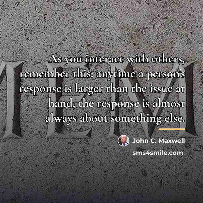 “As you interact with others, remember this: anytime a person's…” quote by John C. Maxwell