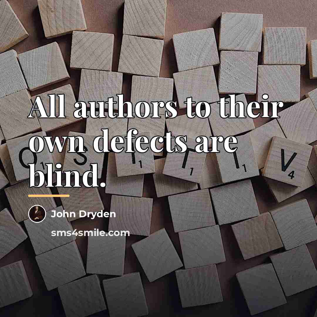 “All authors to their own defects are blind.…” quote by John Dryden