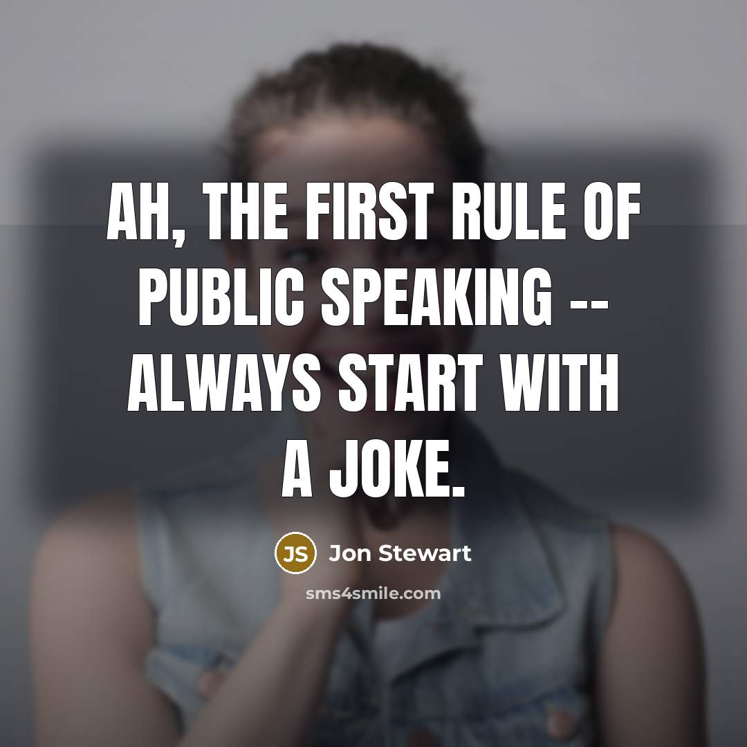 “Ah, the first rule of public speaking -- always start with a joke.” quote by Jon Stewart