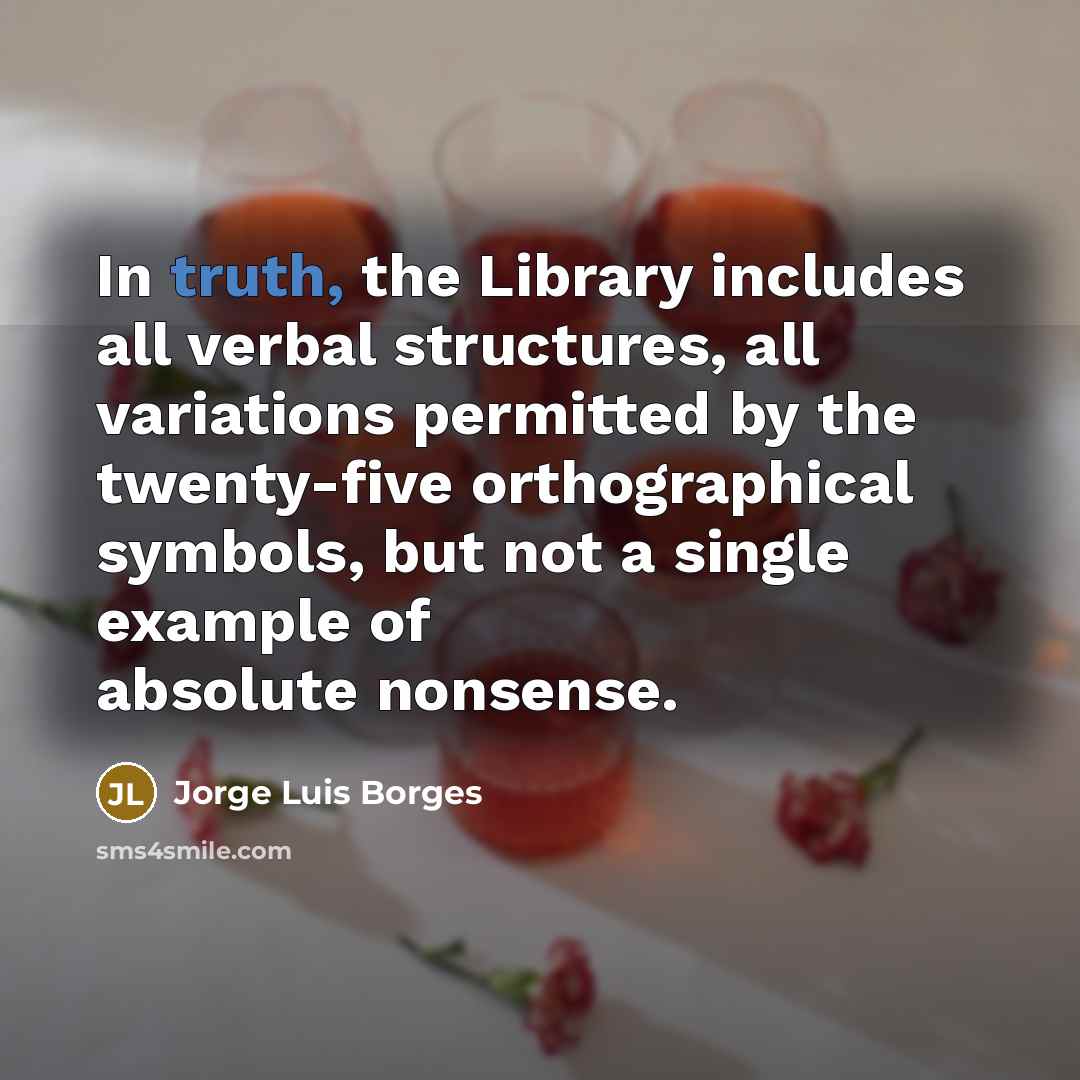 “In truth, the Library includes all verbal structures, all variations…” quote by Jorge Luis Borges