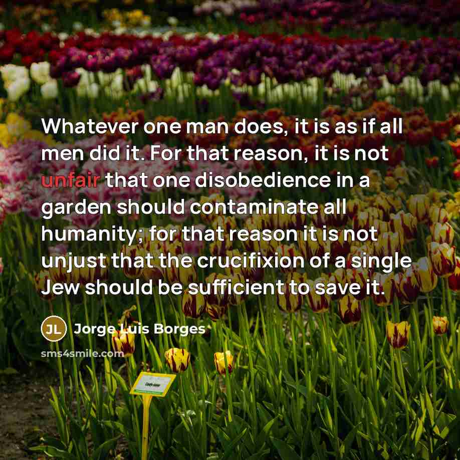 “Whatever one man does, it is as if all men…” quote by Jorge Luis Borges