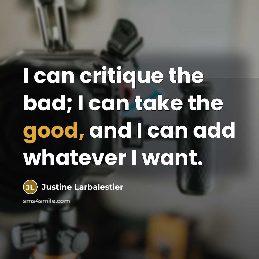 “I can critique the bad; I can take the good,…” quote by Justine Larbalestier