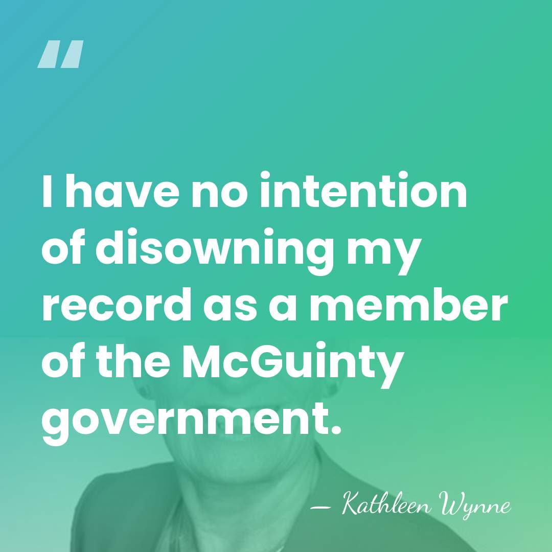 I have no intention of disowning my record as a member of&hellip; - Kathleen Wynne