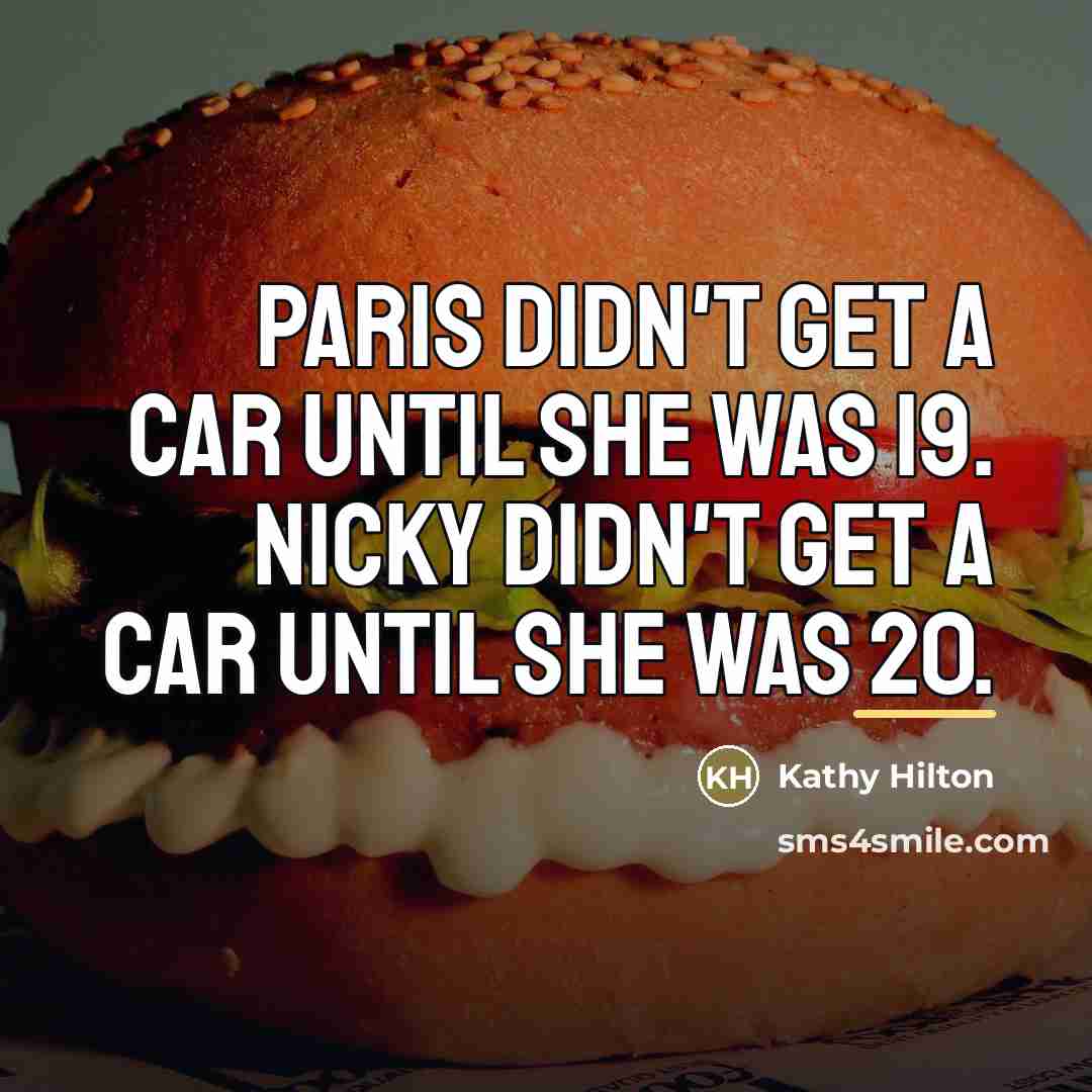 “Paris didn't get a car until she was 19. Nicky…” quote by Kathy Hilton
