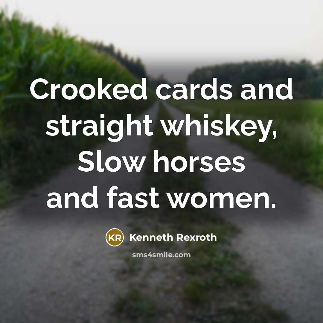 “Crooked cards and straight whiskey, Slow horses and fast women.…” quote by Kenneth Rexroth
