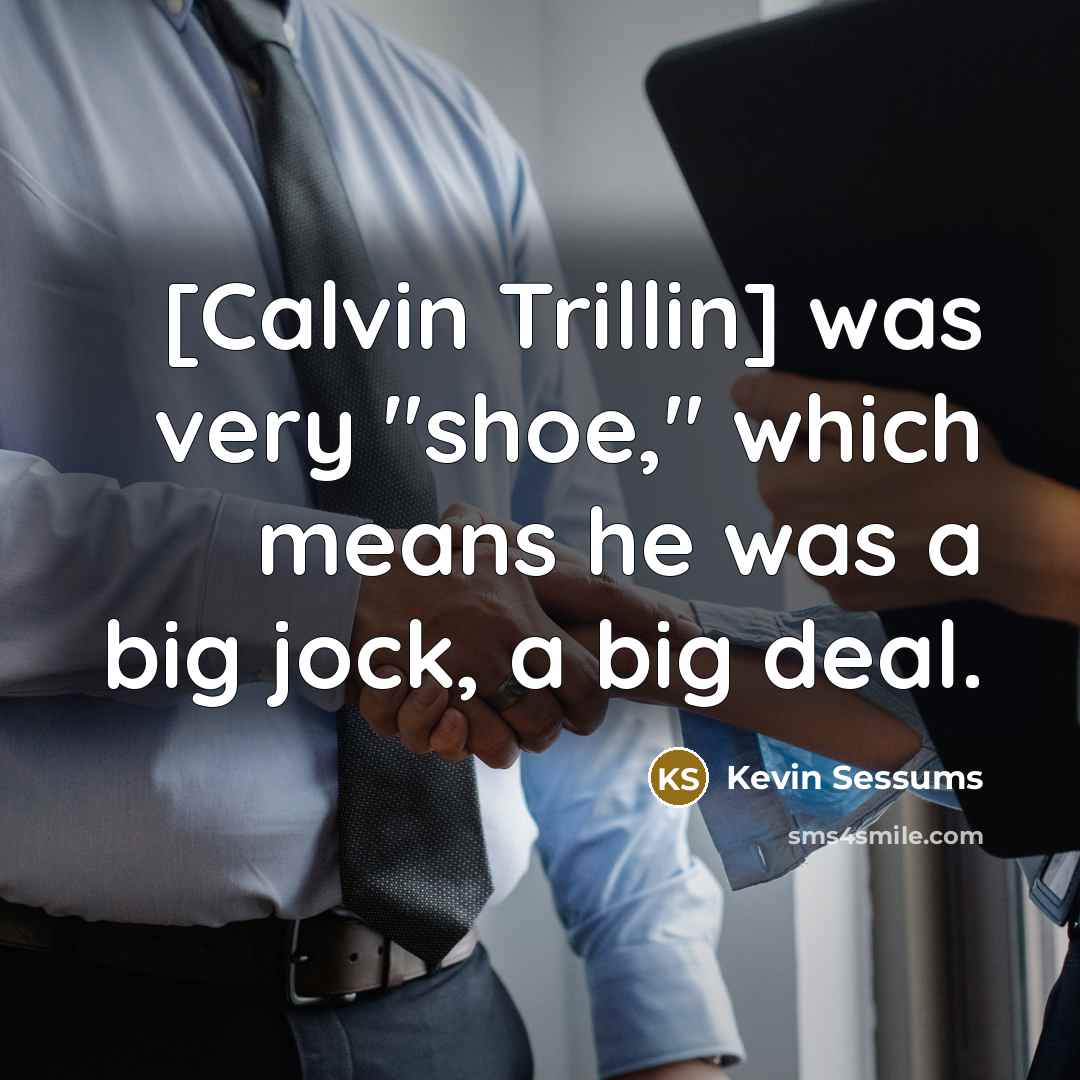 “[Calvin Trillin] was very "shoe," which means he was a…” quote by Kevin Sessums