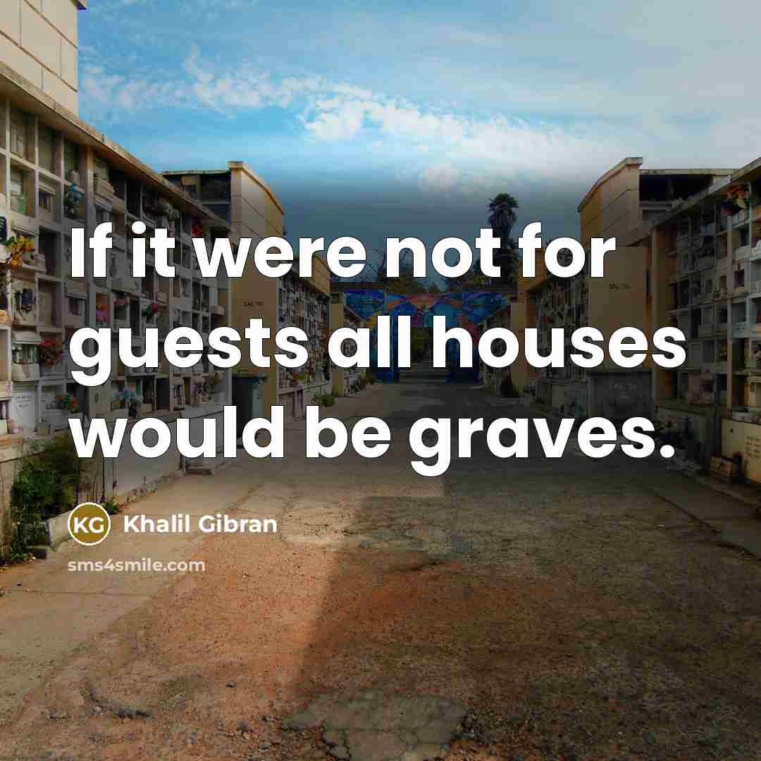 “If it were not for guests all houses would be…” quote by Khalil Gibran