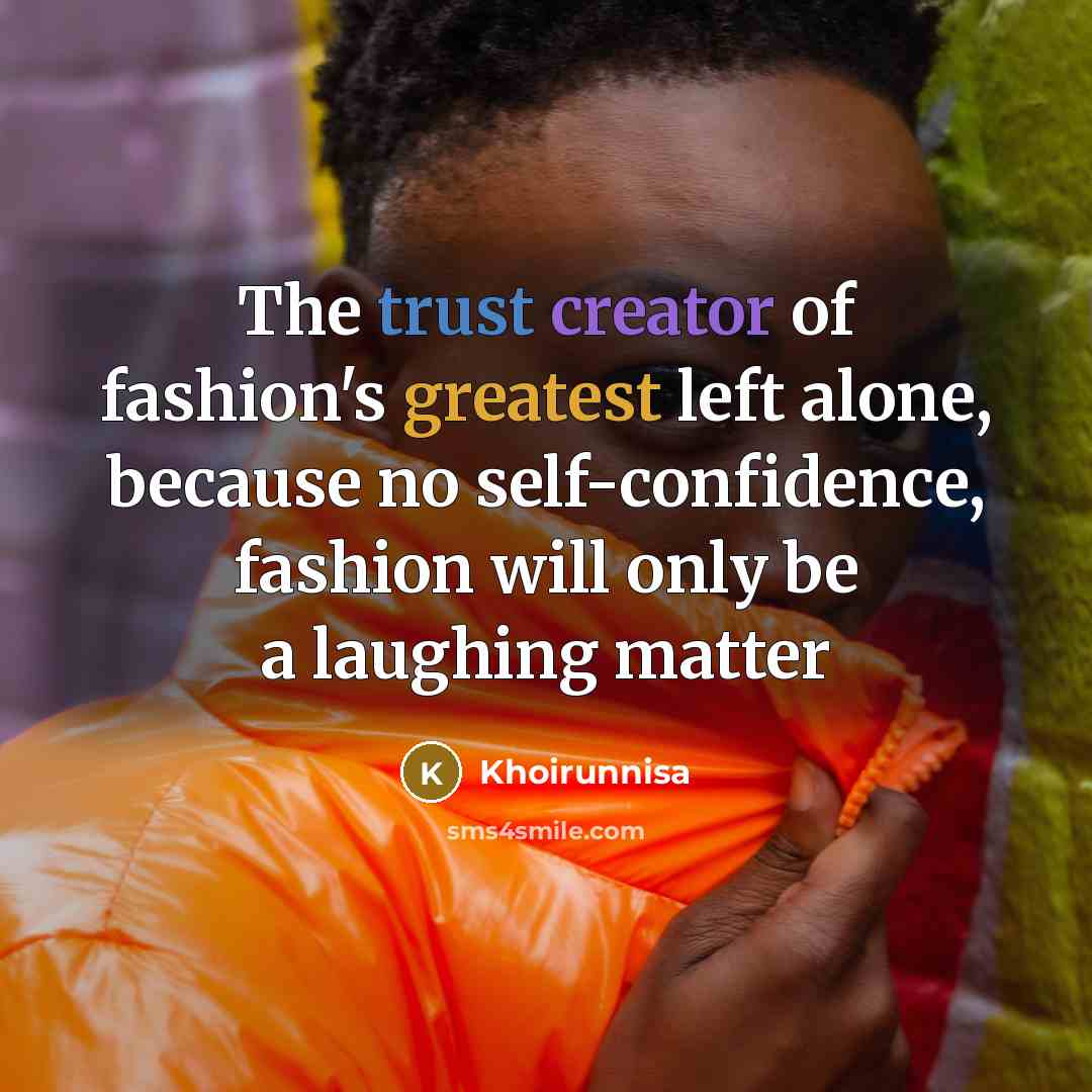 “The trust creator of fashion's greatest left alone, because no self-confidence, fashion will only be a laughing matter” quote by Khoirunnisa