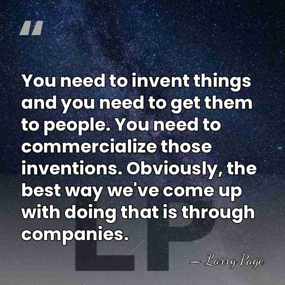 You need to invent things and you need to get them to&hellip; - Larry Page