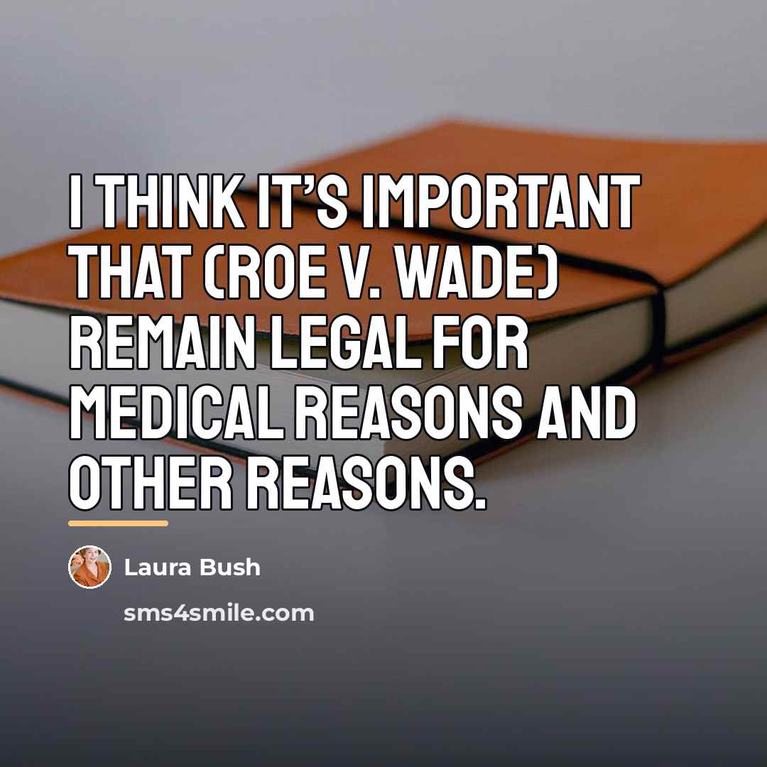 “I think it’s important that (Roe v. Wade) remain legal…” quote by Laura Bush