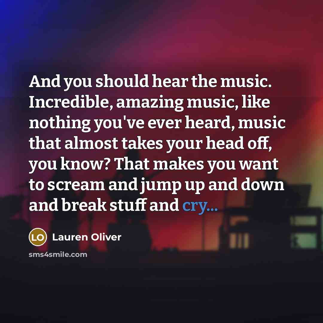 “And you should hear the music. Incredible, amazing music, like…” quote by Lauren Oliver