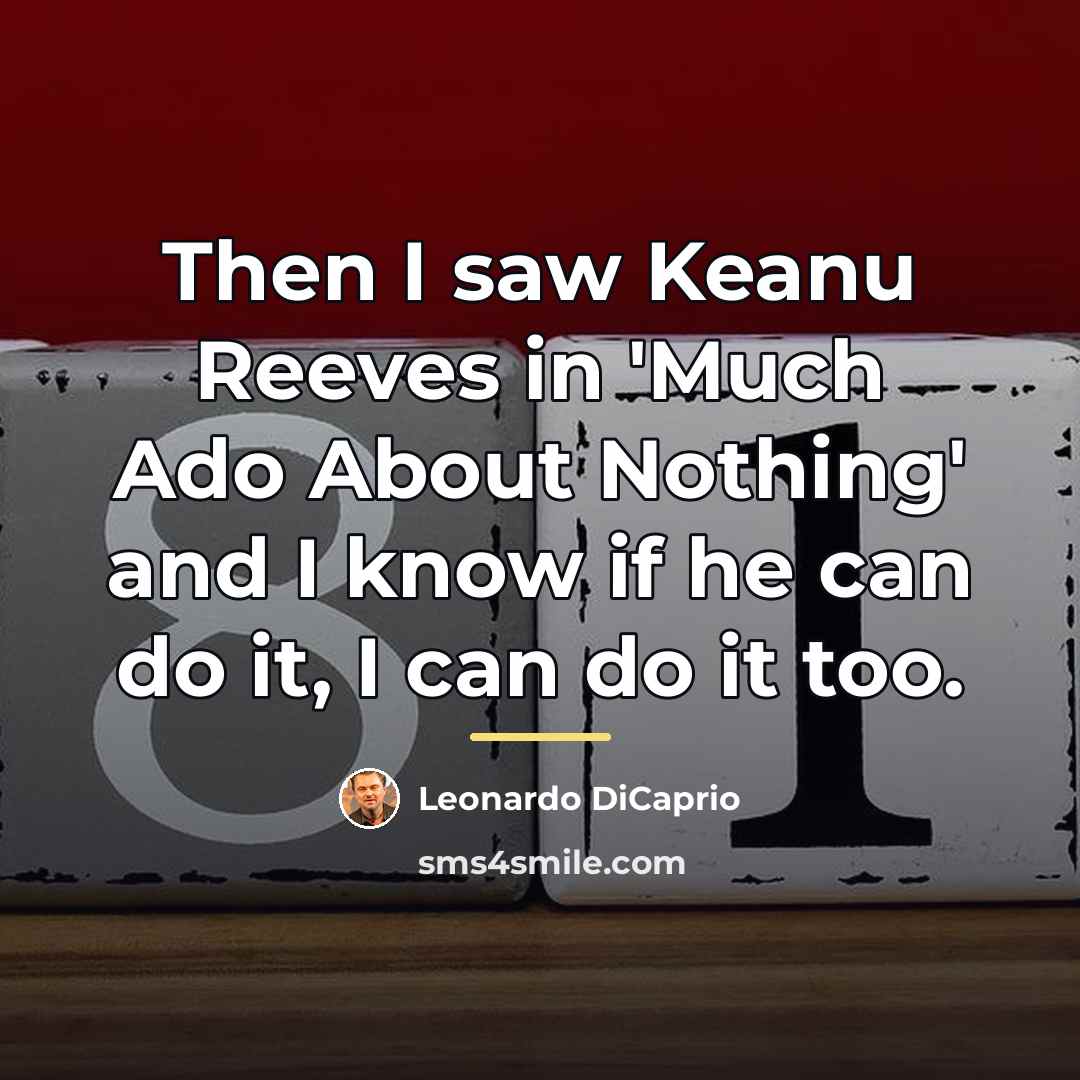 “Then I saw Keanu Reeves in 'Much Ado About Nothing'…” quote by Leonardo DiCaprio