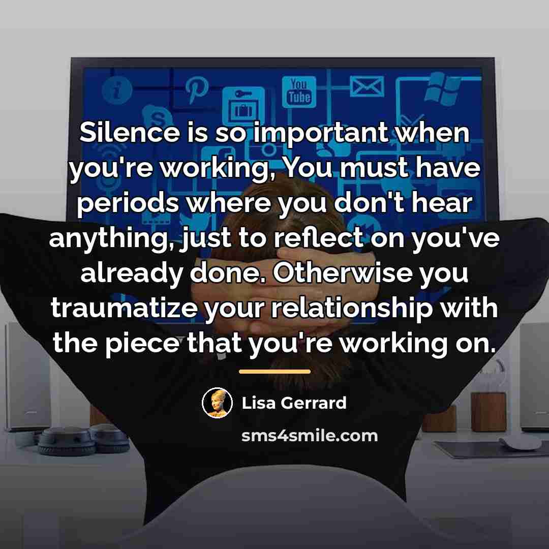 “Silence is so important when you're working, You must have…” quote by Lisa Gerrard