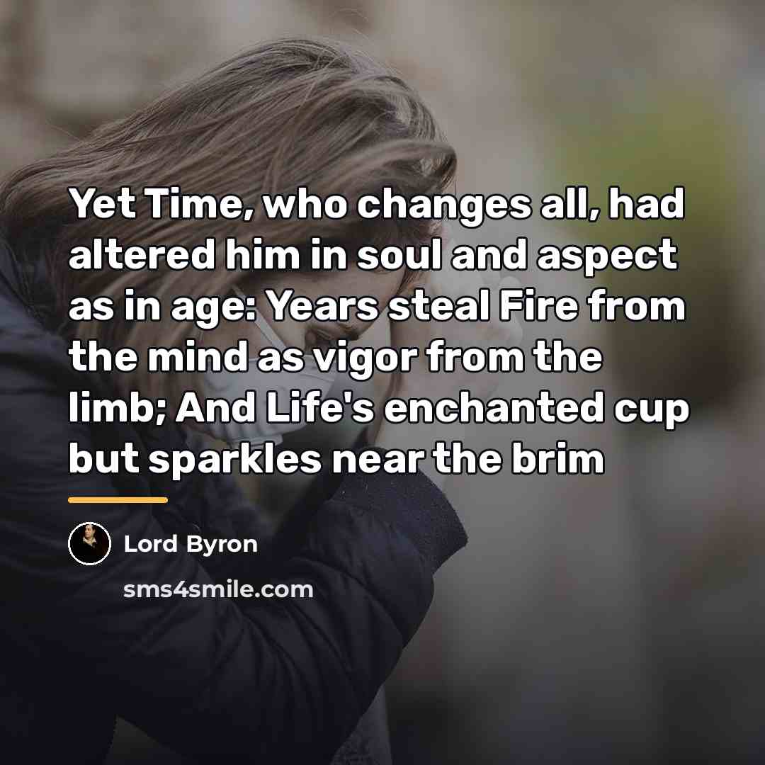 “Yet Time, who changes all, had altered him in soul…” quote by Lord Byron