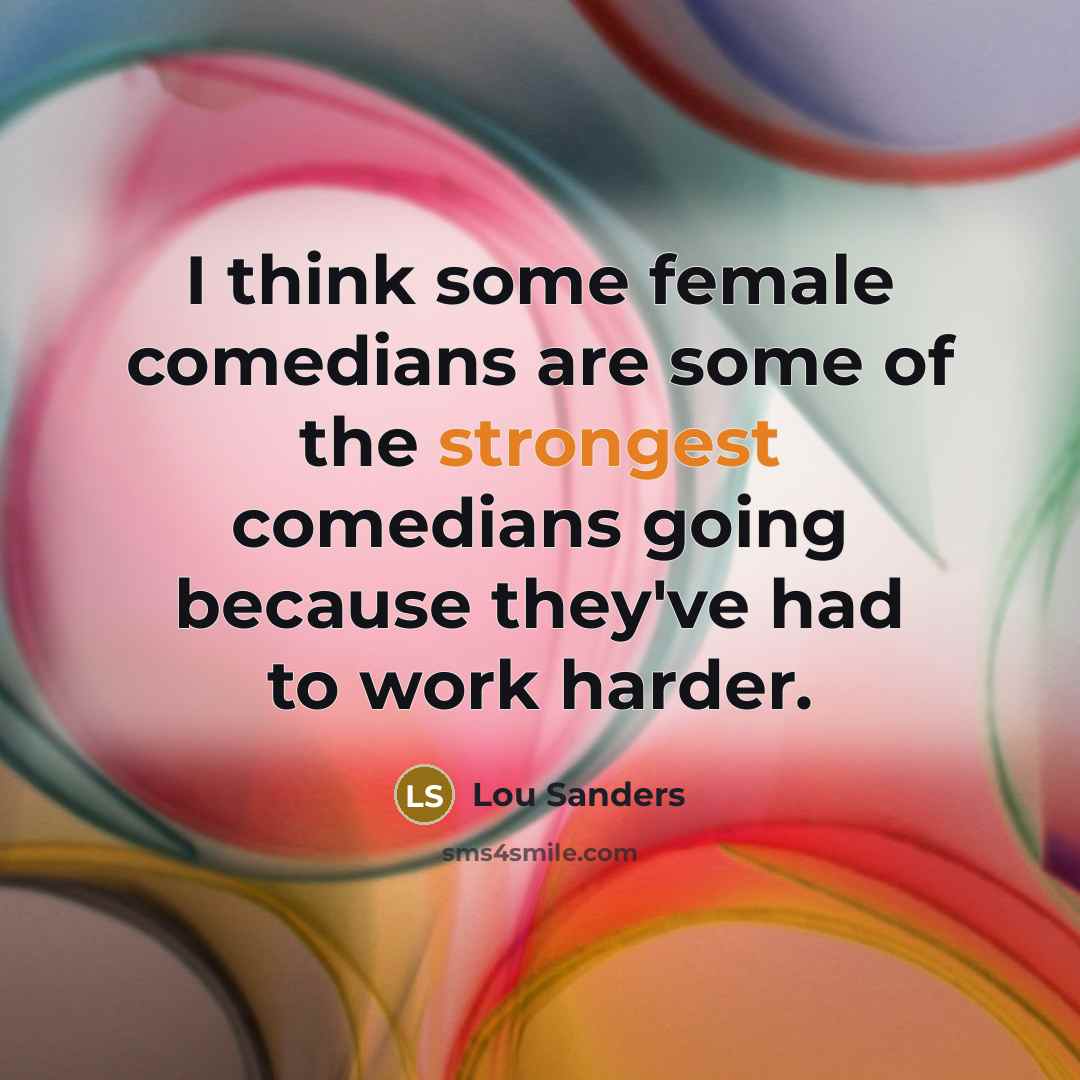 “I think some female comedians are some of the strongest…” quote by Lou Sanders