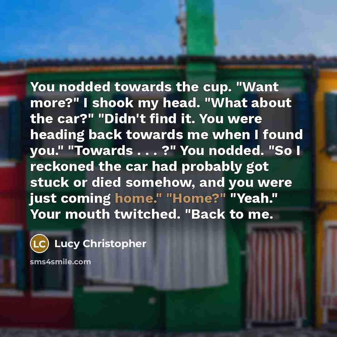 “You nodded towards the cup. "Want more?" I shook my…” quote by Lucy Christopher