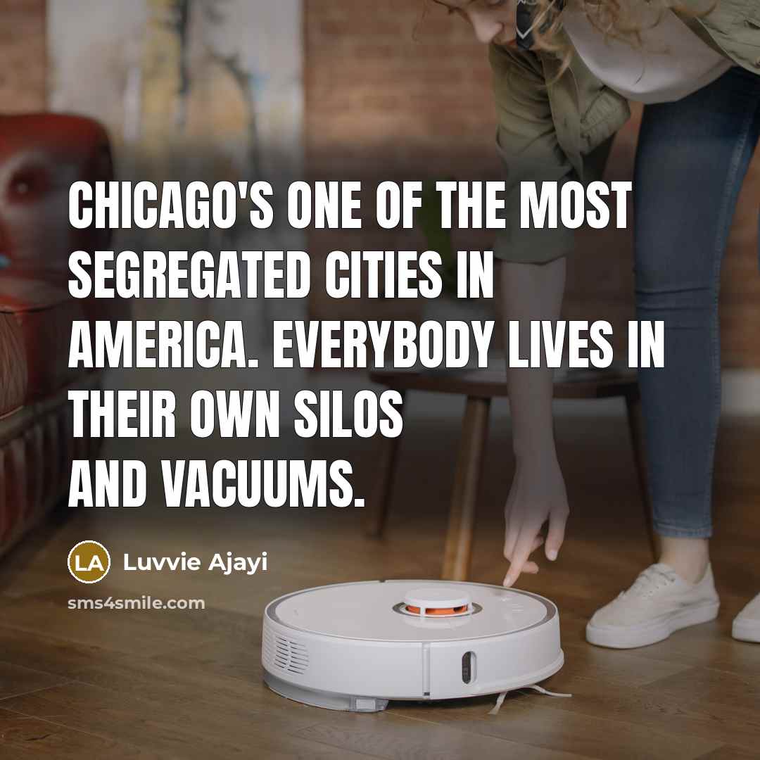 “Chicago's one of the most segregated cities in America. Everybody…” quote by Luvvie Ajayi