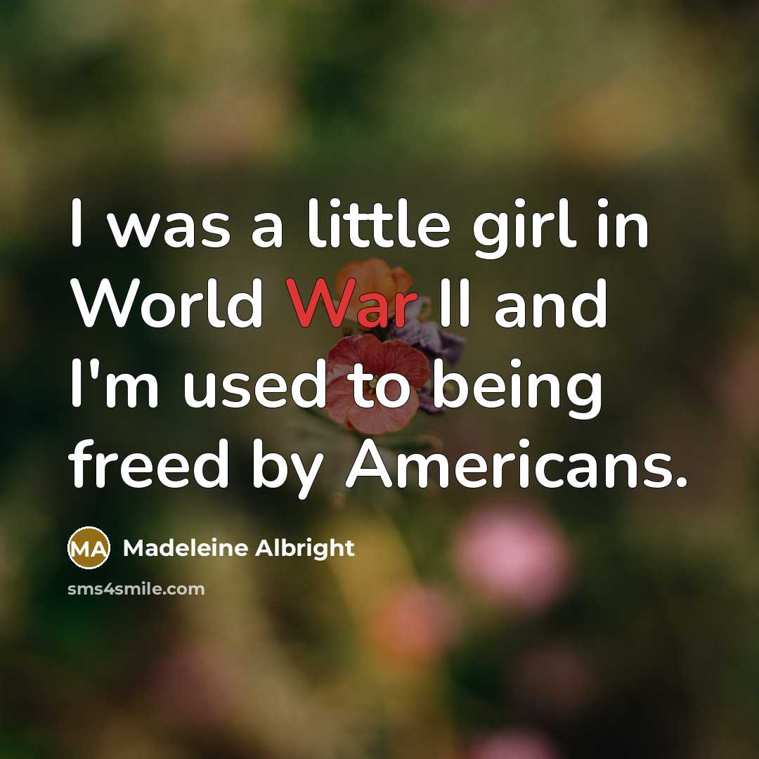 “I was a little girl in World War II and…” quote by Madeleine Albright