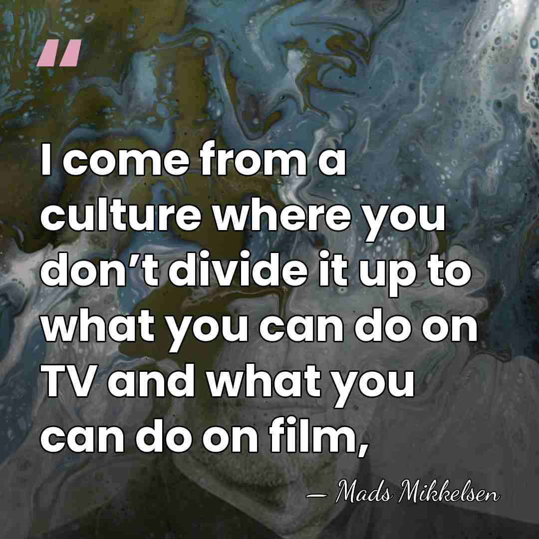 I come from a culture where you don’t divide it up to&hellip; - Mads Mikkelsen