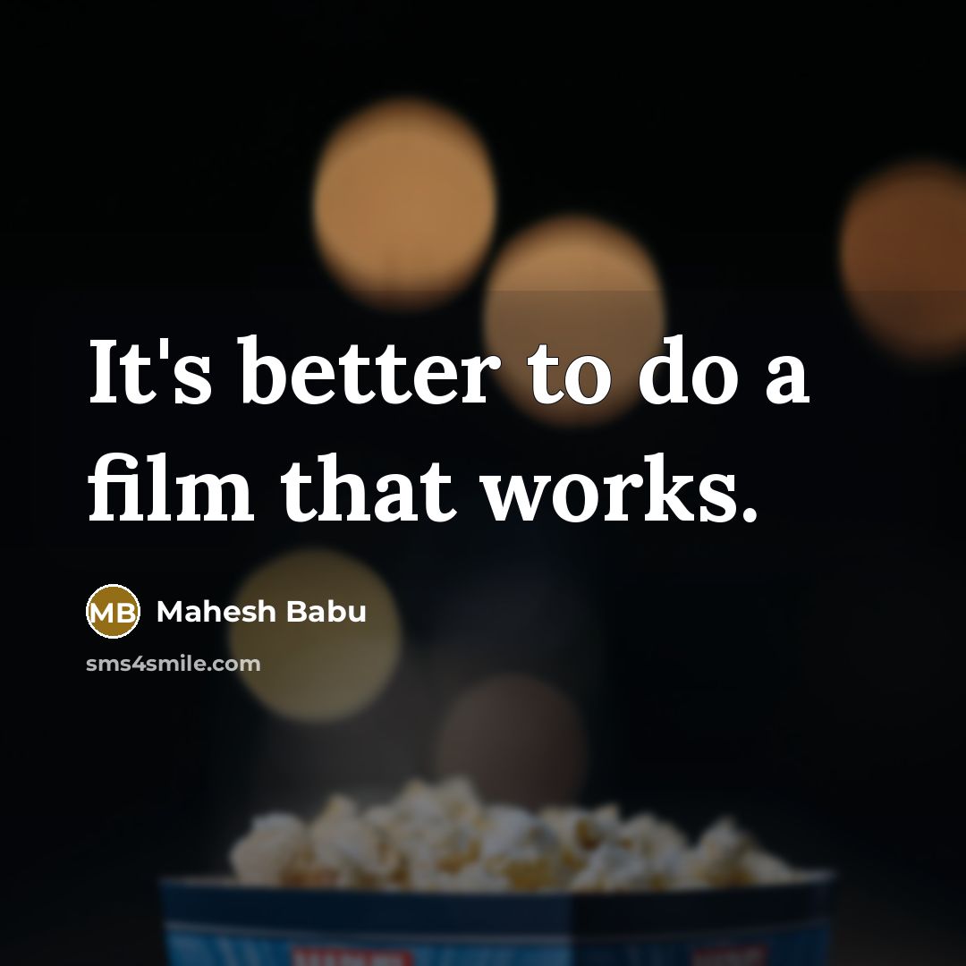 “It's better to do a film that works.…” quote by Mahesh Babu