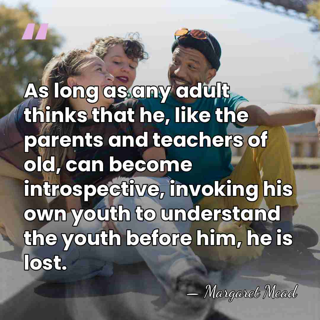As long as any adult thinks that he, like the parents and&hellip; - Margaret Mead