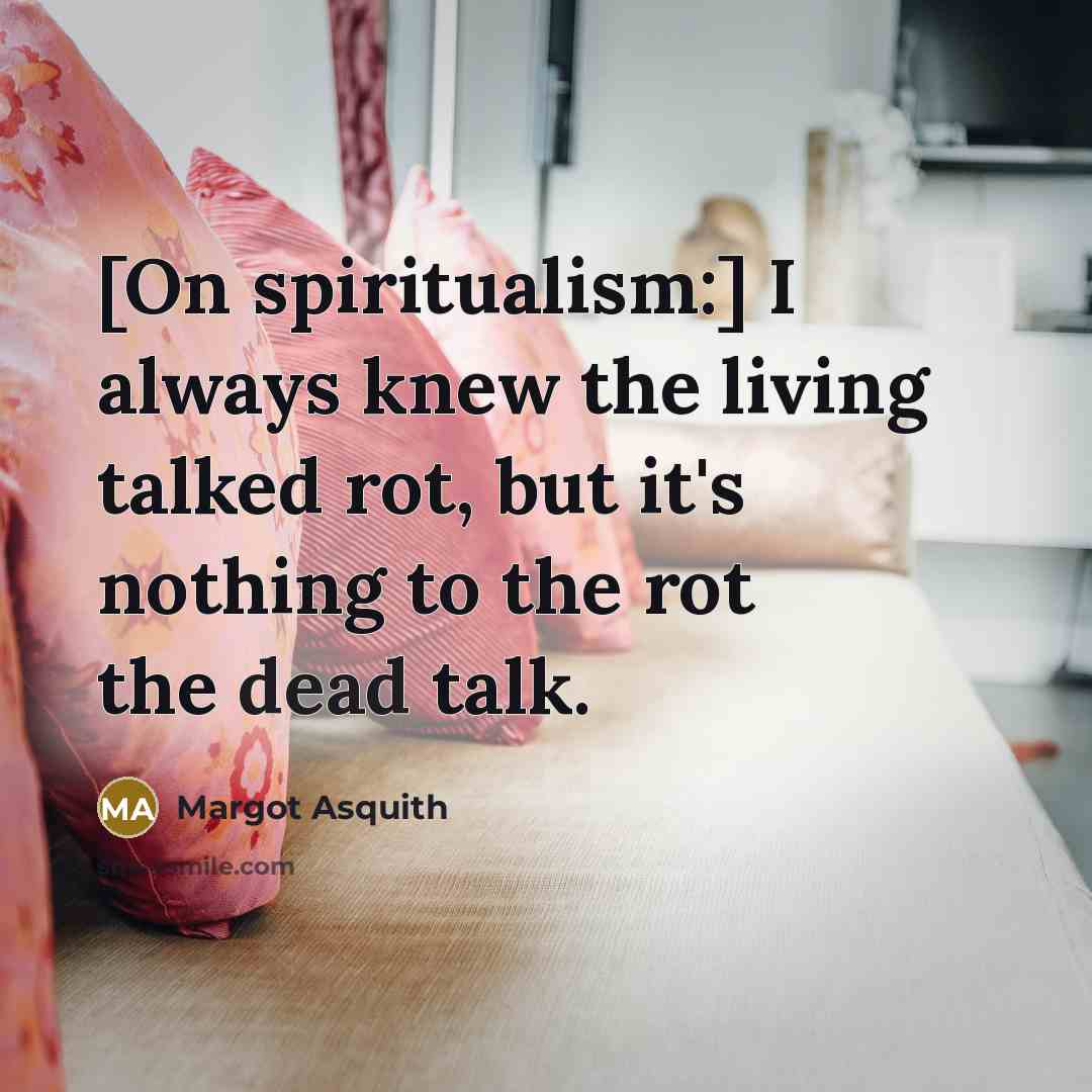 “[On spiritualism:] I always knew the living talked rot, but…” quote by Margot Asquith