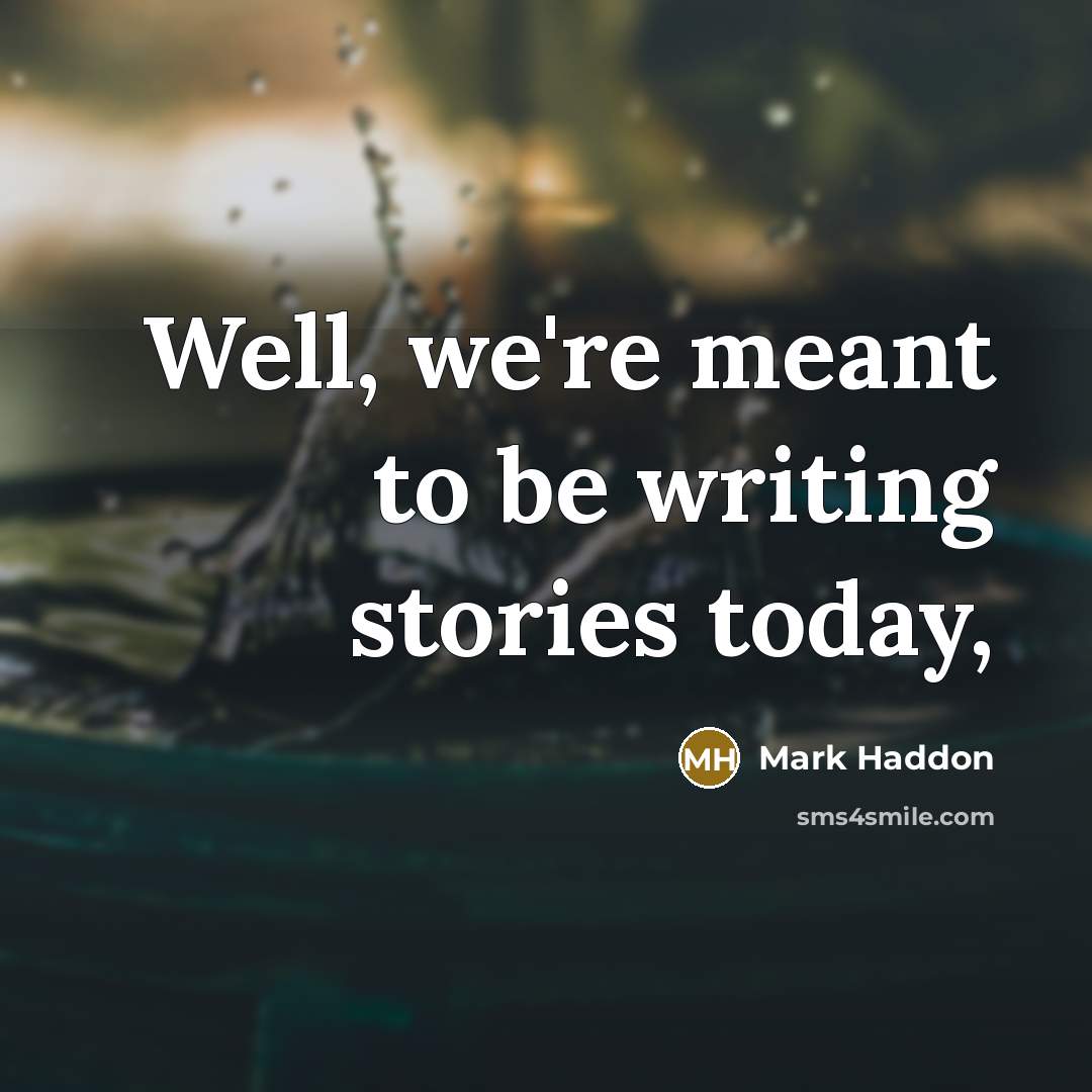 “Well, we're meant to be writing stories today,…” quote by Mark Haddon