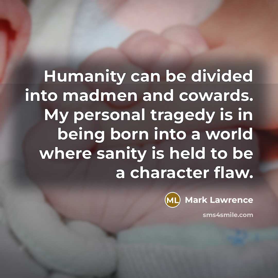 “Humanity can be divided into madmen and cowards. My personal…” quote by Mark Lawrence