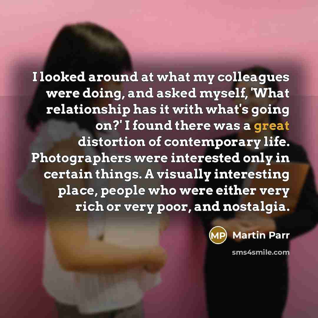 “I looked around at what my colleagues were doing, and…” quote by Martin Parr