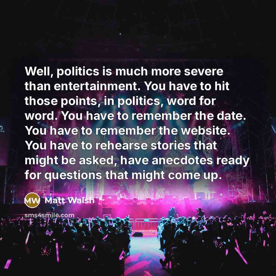 “Well, politics is much more severe than entertainment. You have…” quote by Matt Walsh