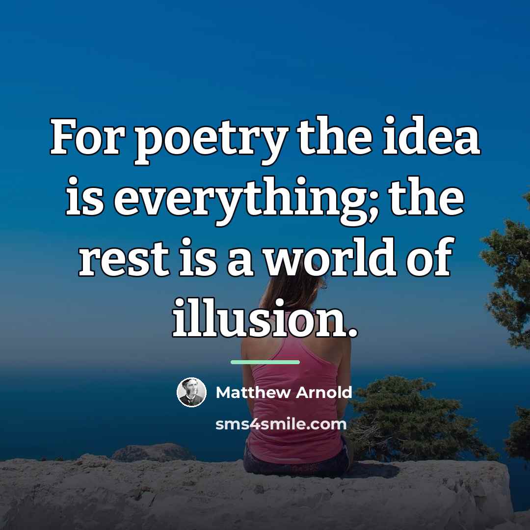 “For poetry the idea is everything; the rest is a…” quote by Matthew Arnold