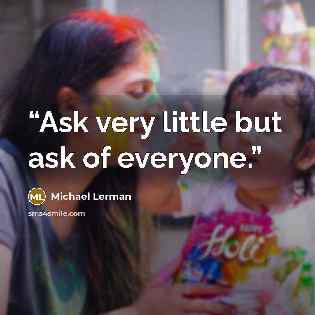 “Ask very little but ask of everyone.” quote by Michael Lerman