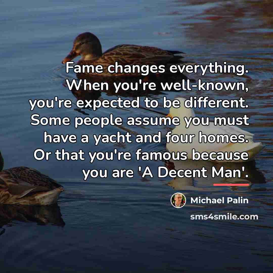 “Fame changes everything. When you're well-known, you're expected to be…” quote by Michael Palin