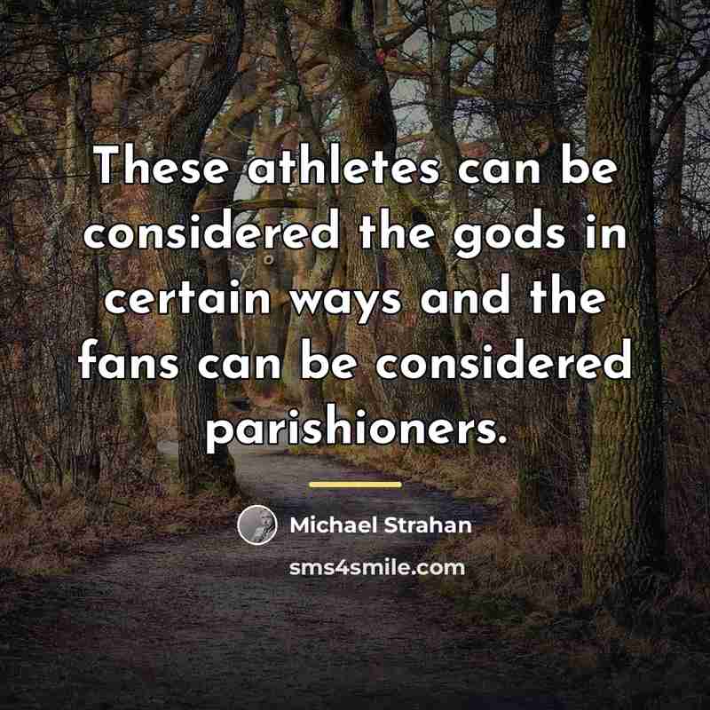 “These athletes can be considered the gods in certain ways…” quote by Michael Strahan
