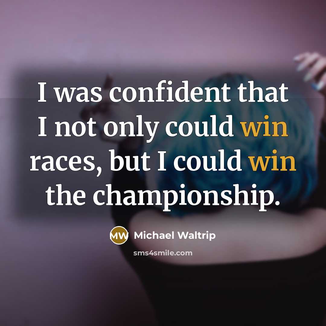 “I was confident that I not only could win races,…” quote by Michael Waltrip
