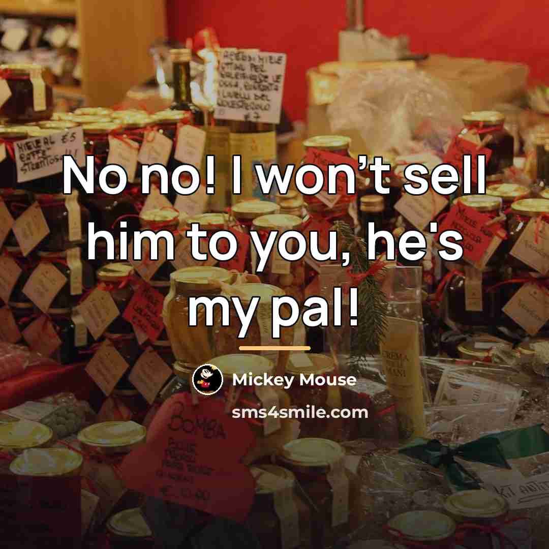 “No no! I won't sell him to you, he's my…” quote by Mickey Mouse