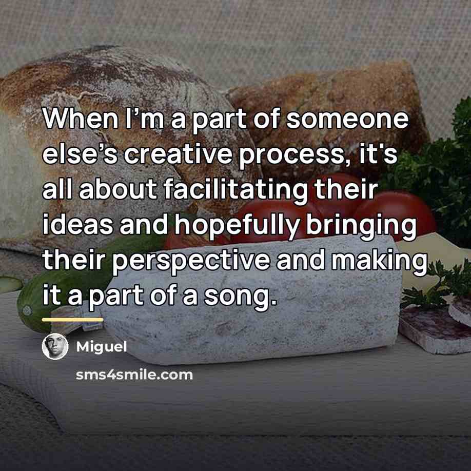 “When I'm a part of someone else's creative process, it's…” quote by Miguel
