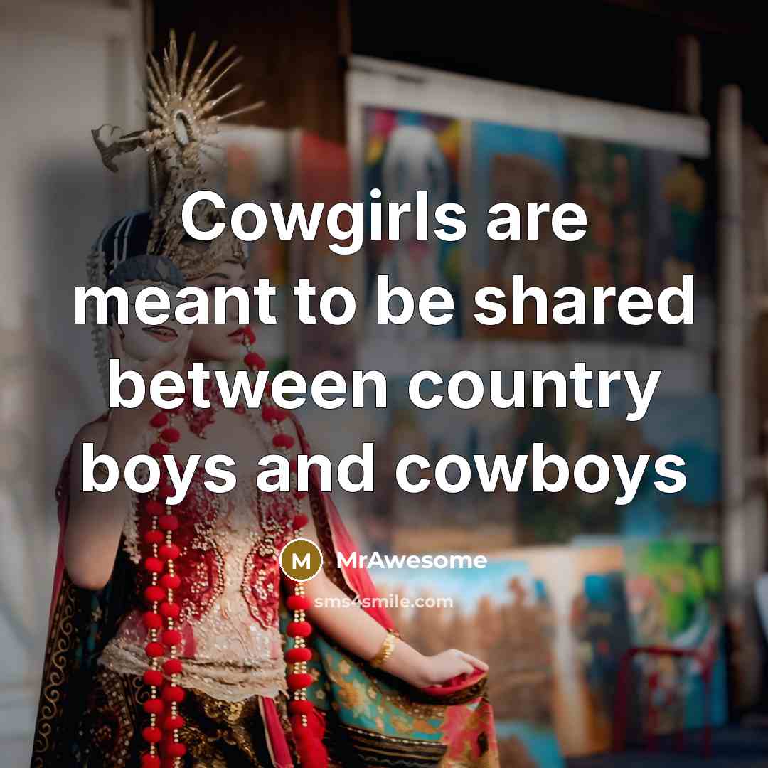 “Cowgirls are meant to be shared between country boys and…” quote by MrAwesome