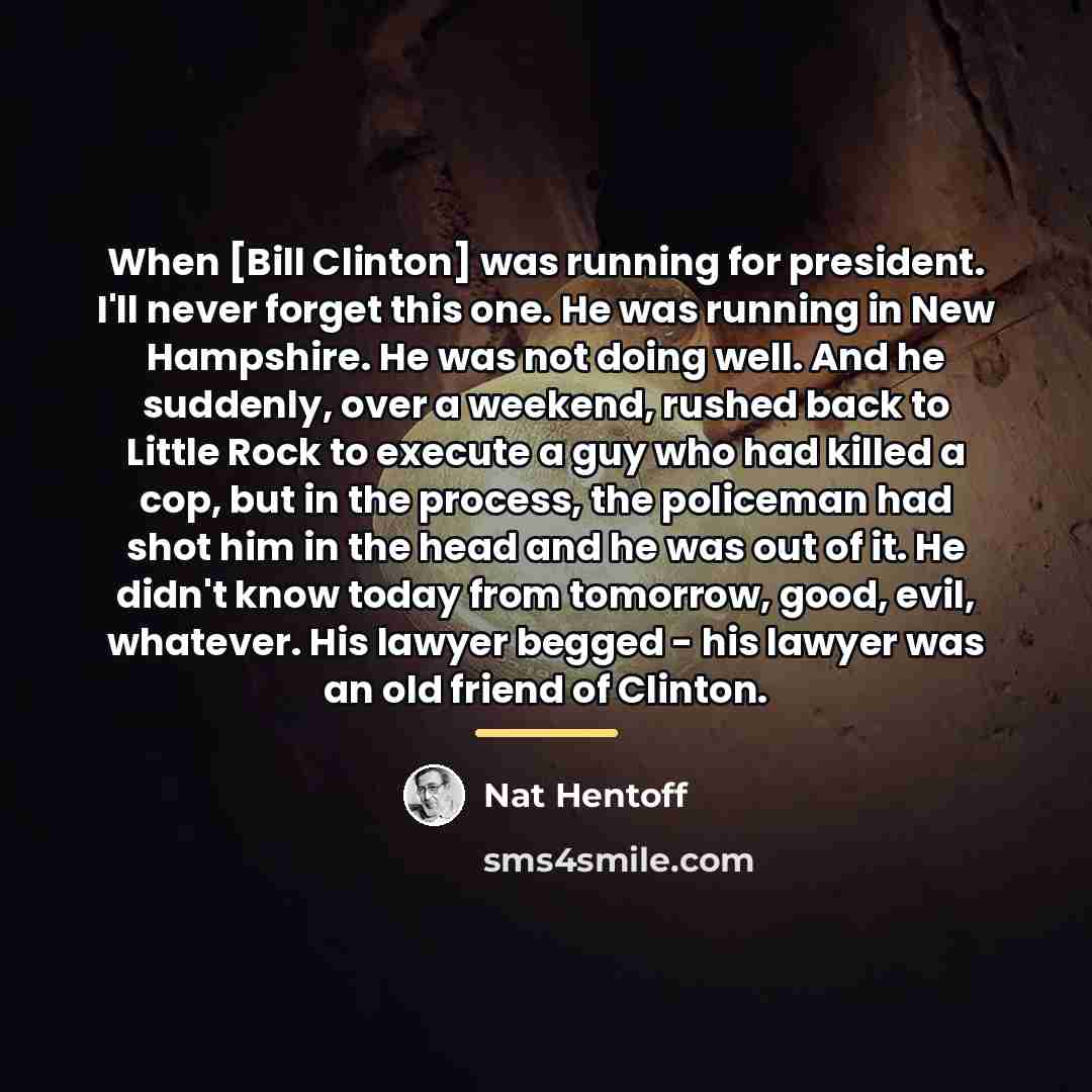 “When [Bill Clinton] was running for president. I'll never forget…” quote by Nat Hentoff