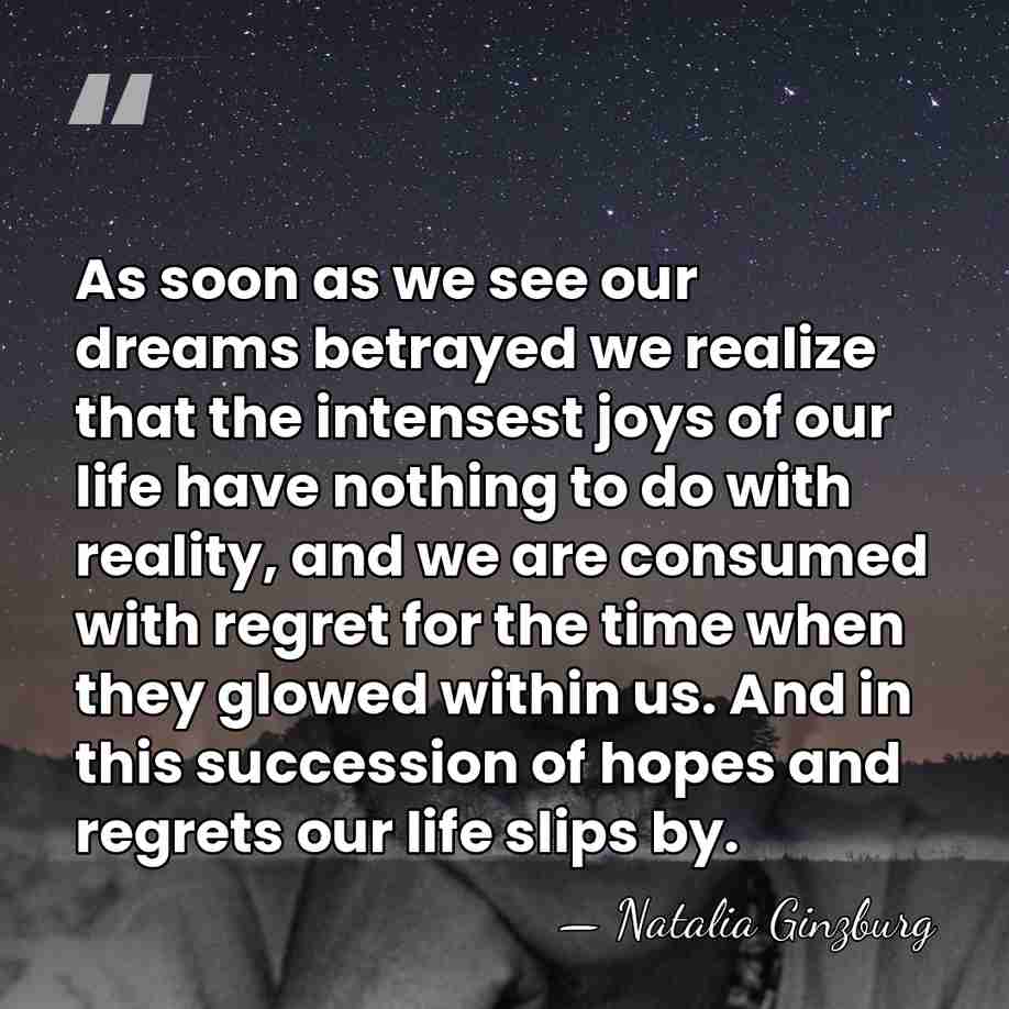 As soon as we see our dreams betrayed we realize that the&hellip; - Natalia Ginzburg