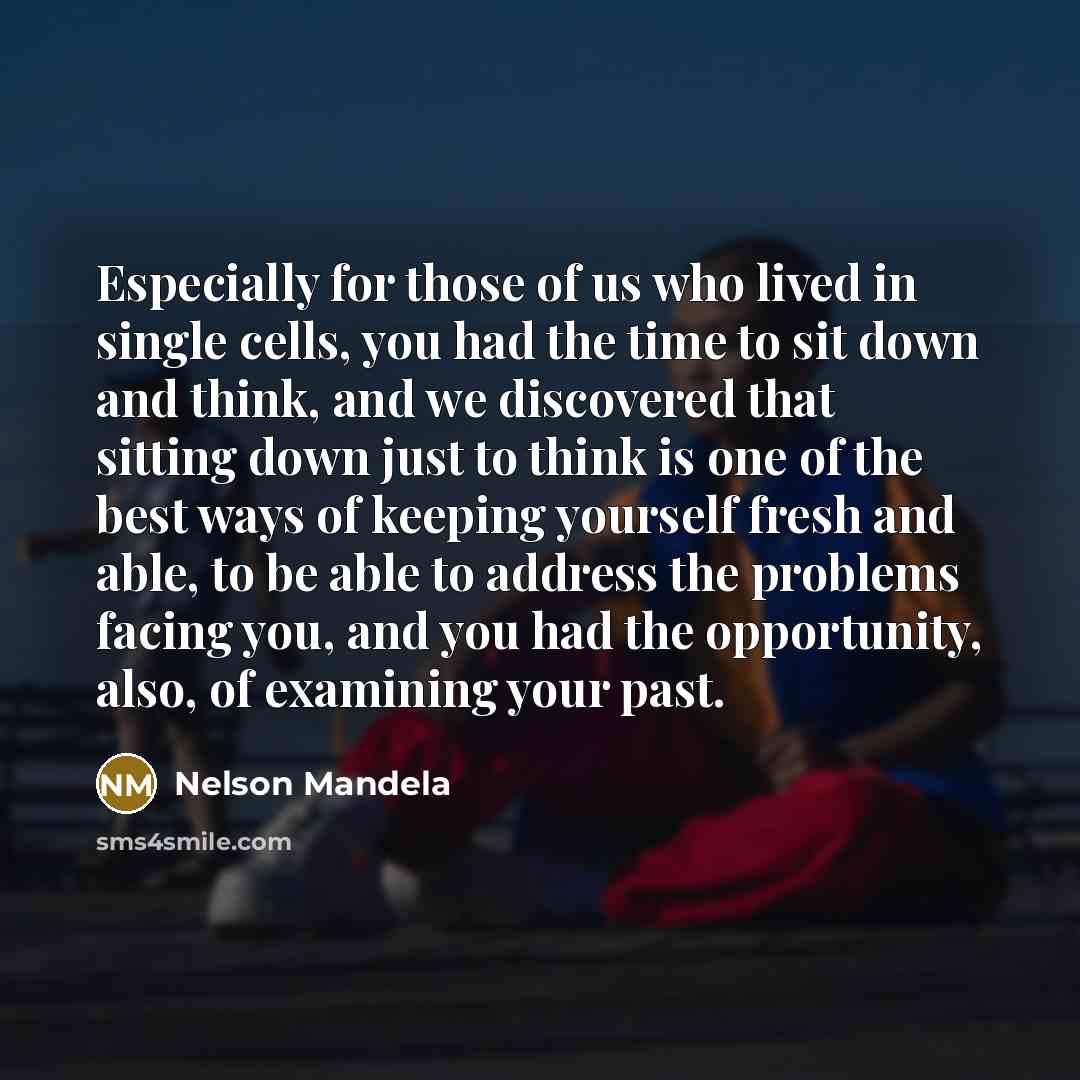 “Especially for those of us who lived in single cells,…” quote by Nelson Mandela
