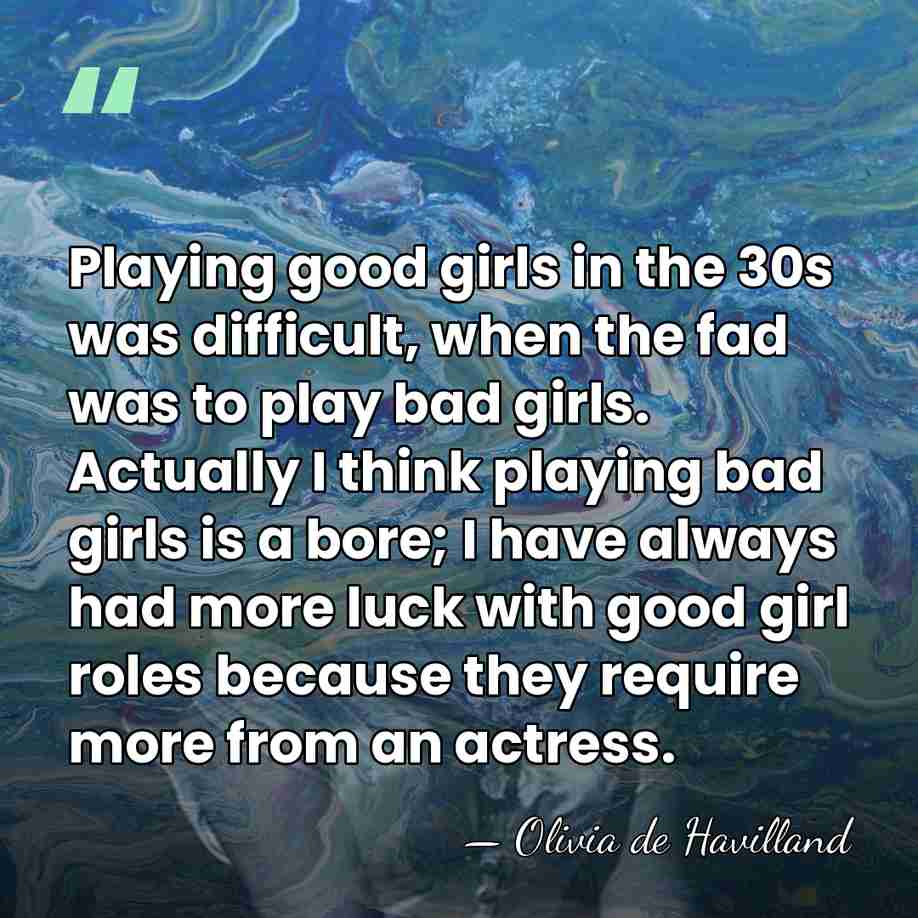 Playing good girls in the 30s was difficult, when the fad was&hellip; - Olivia de Havilland